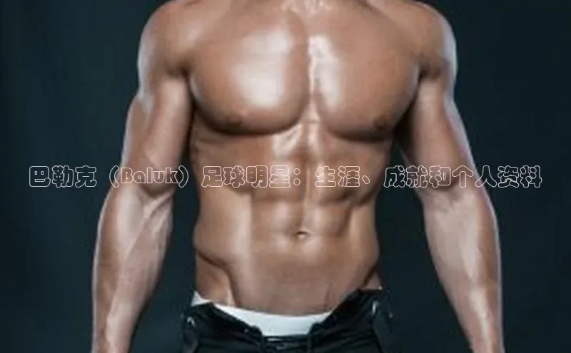门徒拉菲9注册链接中海达巴勒克（Baluk）足球明星：生涯、成就和个人资料