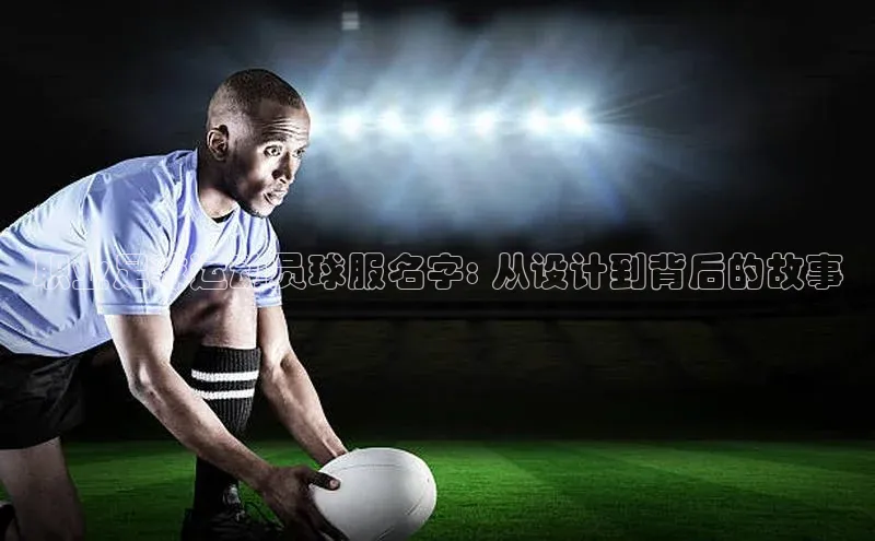 门徒娱乐平台登录入口小度商城职业足球运动员球服名字: 从设计到背后的故事