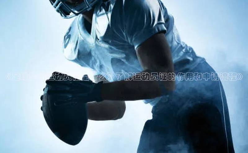 门徒平台登录地址网易《足球篮球运动员证是什么？了解运动员证的作用和申请流程》