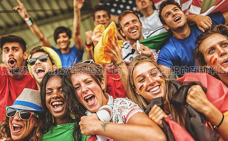 门徒娱乐在线登录光魔科技竞速湖南：湖南省内运动爱好者与体育组织的互动平台