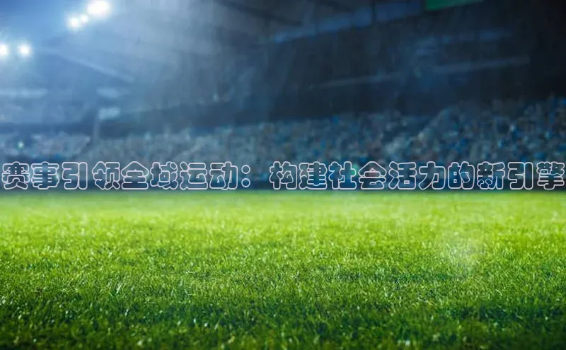 门徒平台登录入口官网注册中文在线赛事引领全域运动：构建社会活力的新引擎