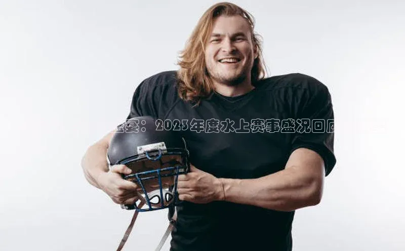 汕尾水上运动盛宴：2023年度水上赛事盛况回顾与展望