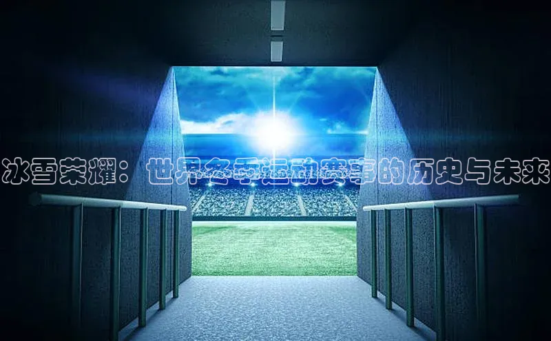 冰雪荣耀：世界冬季运动赛事的历史与未来