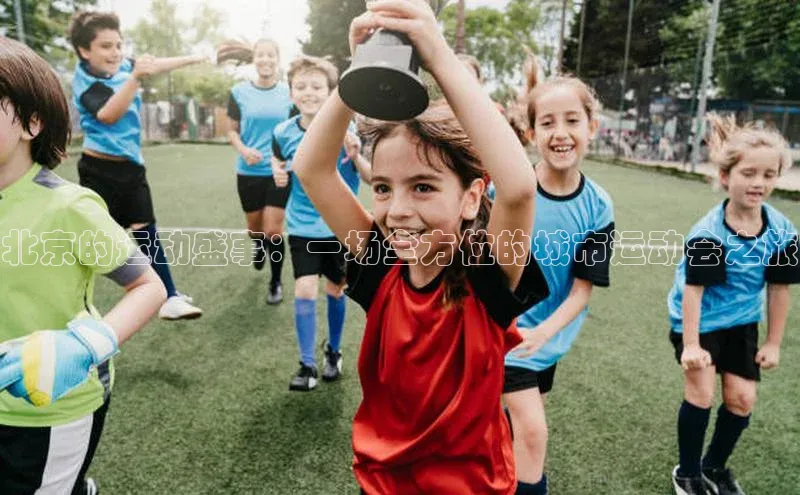 北京的运动盛事：一场全方位的城市运动会之旅