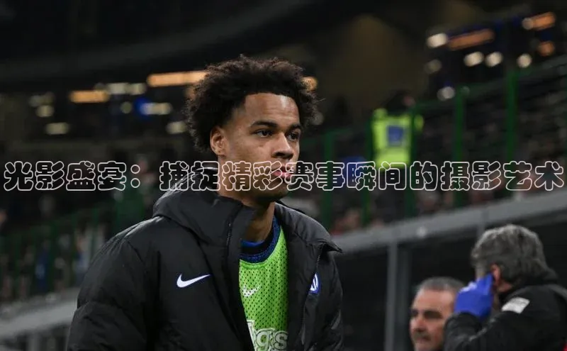 光影盛宴：捕捉精彩赛事瞬间的摄影艺术