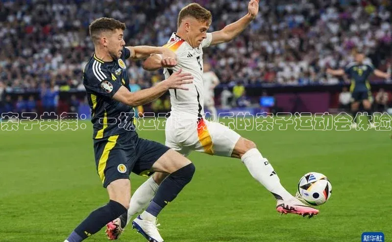 亲子共舞：一场运动与欢乐的亲子运动会体验