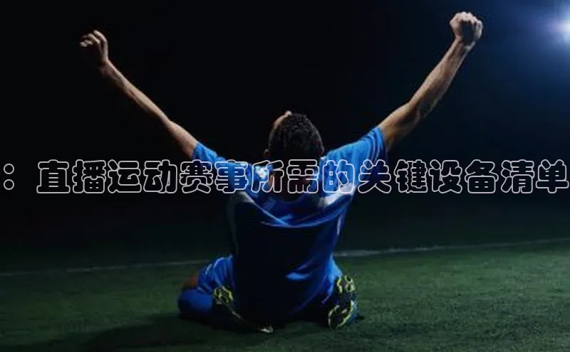 ：直播运动赛事所需的关键设备清单