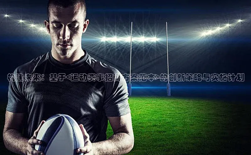构建未来：基于<运动赛事招商方案范本>的创新策略与实施计划