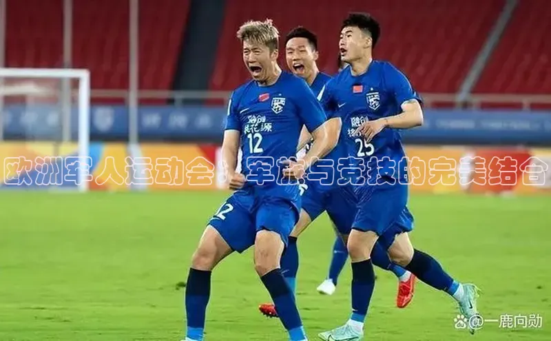 欧洲军人运动会：军旅与竞技的完美结合